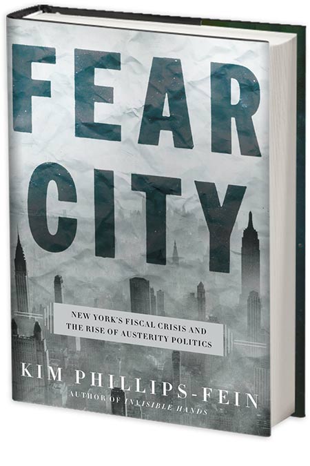 Fear City: New York’s Fiscal Crisis and the Rise of Austerity Politics by KIM PHILLIPS-FEIN